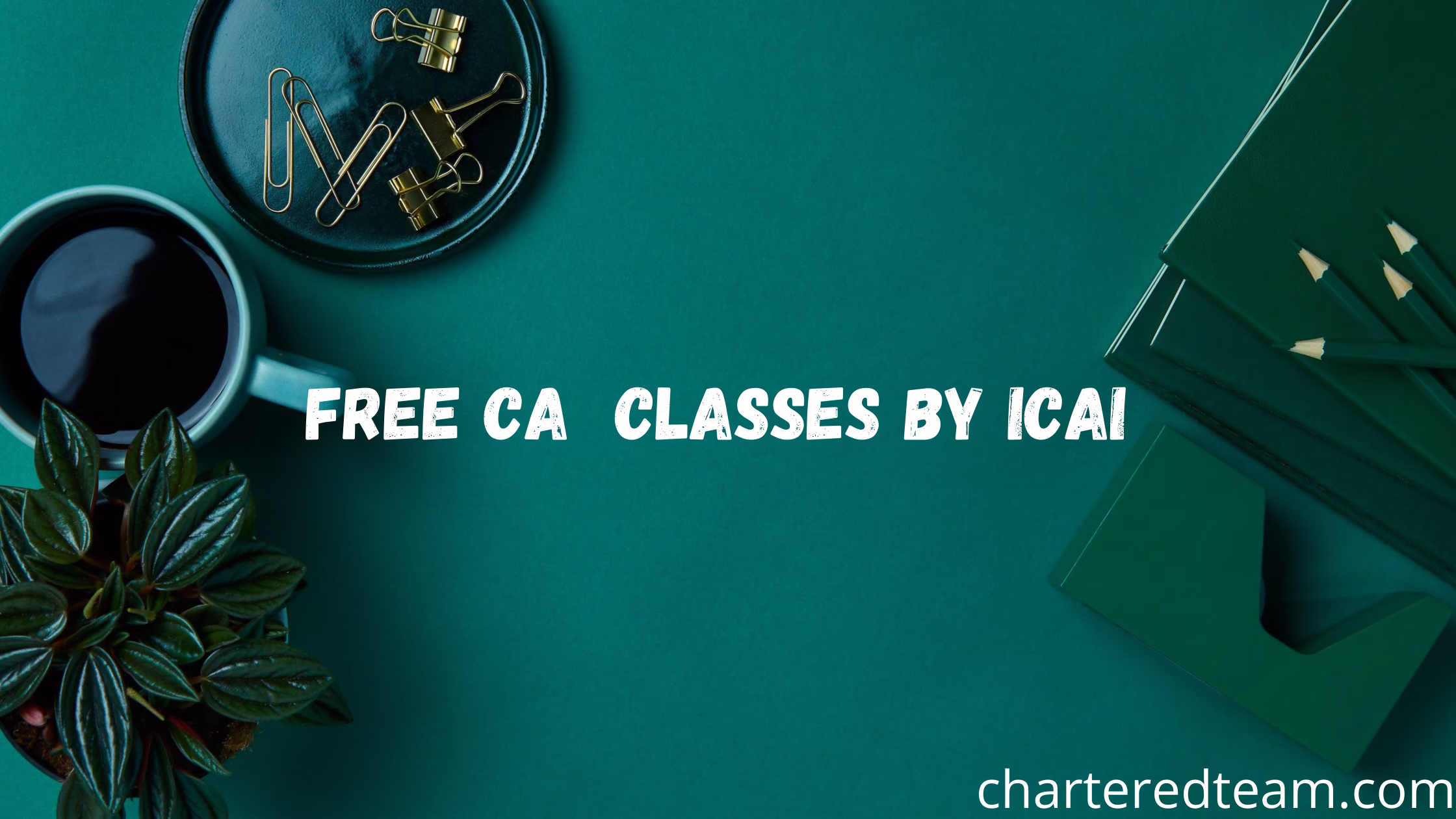 CA Free Classes That Help You Top CA Exams – Concept Clarity + 100 % Fastest Completion